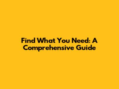 Find What You Need: A Comprehensive Guide