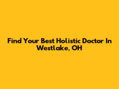 Find Your Best Holistic Doctor In Westlake, OH