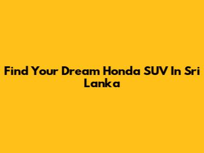 Find Your Dream Honda SUV In Sri Lanka