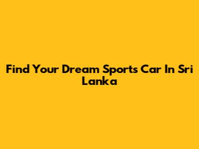 Find Your Dream Sports Car In Sri Lanka