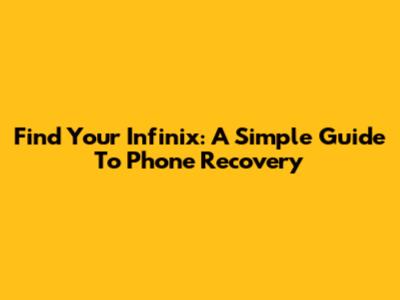 Find Your Infinix: A Simple Guide To Phone Recovery