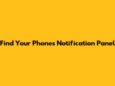 Find Your Phone's Notification Panel