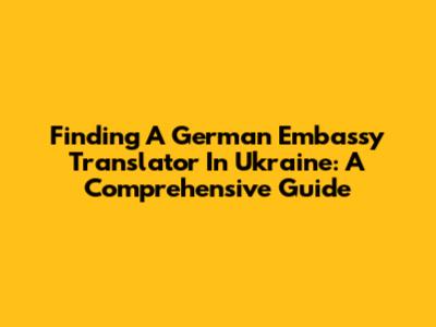 Finding A German Embassy Translator In Ukraine: A Comprehensive Guide