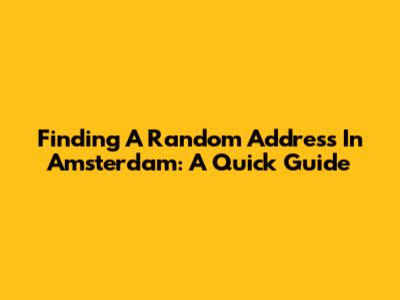Finding A Random Address In Amsterdam: A Quick Guide