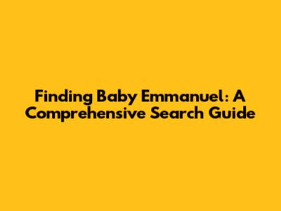 Finding Baby Emmanuel: A Comprehensive Search Guide