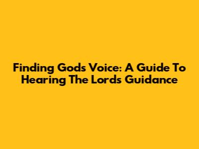 Finding God's Voice: A Guide To Hearing The Lord's Guidance