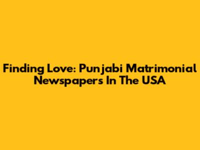 Finding Love: Punjabi Matrimonial Newspapers In The USA