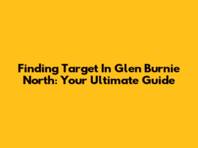 Finding Target In Glen Burnie North: Your Ultimate Guide