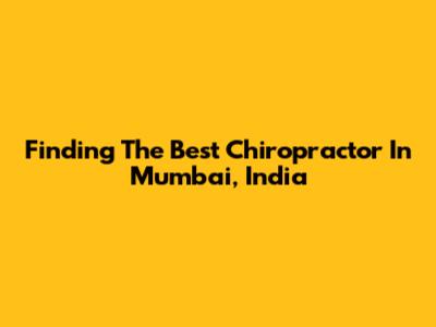 Finding The Best Chiropractor In Mumbai, India