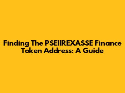 Finding The PSEIIREXASSE Finance Token Address: A Guide