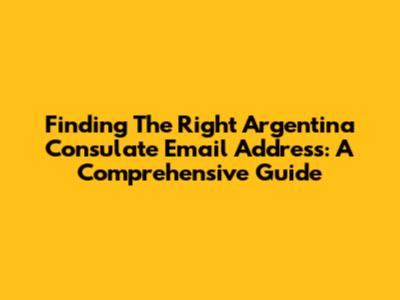 Finding The Right Argentina Consulate Email Address: A Comprehensive Guide