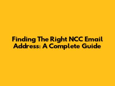 Finding The Right NCC Email Address: A Complete Guide