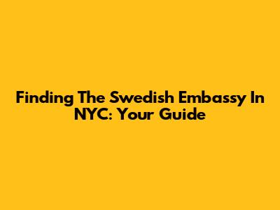 Finding The Swedish Embassy In NYC: Your Guide