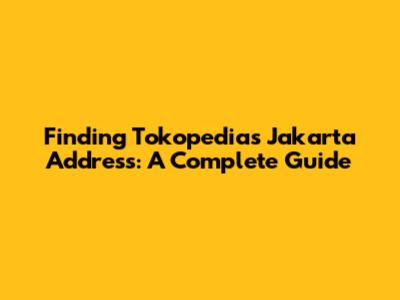 Finding Tokopedia's Jakarta Address: A Complete Guide