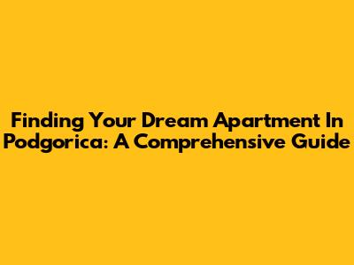 Finding Your Dream Apartment In Podgorica: A Comprehensive Guide