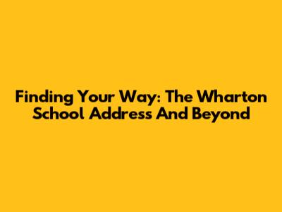 Finding Your Way: The Wharton School Address And Beyond