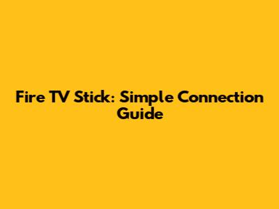 Fire TV Stick: Simple Connection Guide