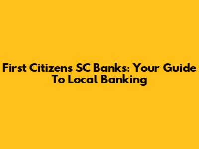 First Citizens SC Banks: Your Guide To Local Banking