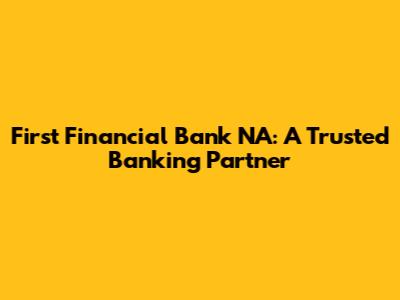 First Financial Bank NA: A Trusted Banking Partner