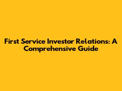 First Service Investor Relations: A Comprehensive Guide