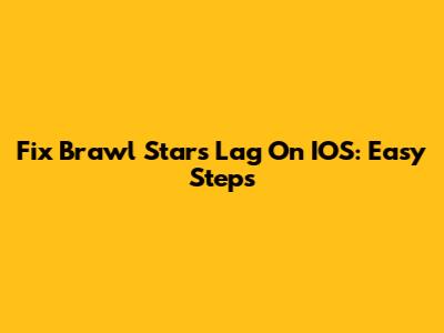 Fix Brawl Stars Lag On IOS: Easy Steps
