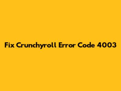 Fix Crunchyroll Error Code 4003