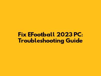Fix EFootball 2023 PC: Troubleshooting Guide