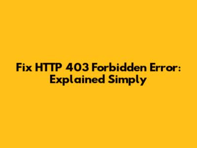 Fix HTTP 403 Forbidden Error: Explained Simply