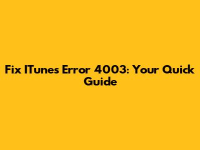 Fix ITunes Error 4003: Your Quick Guide