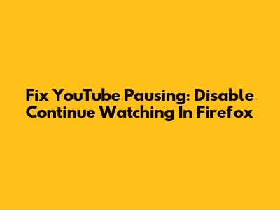 Fix YouTube Pausing: Disable Continue Watching In Firefox