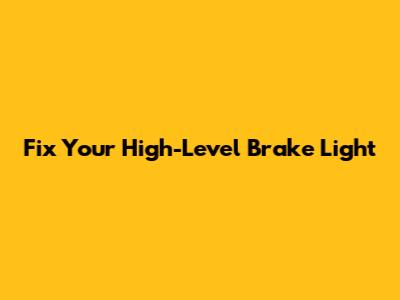 Fix Your High-Level Brake Light