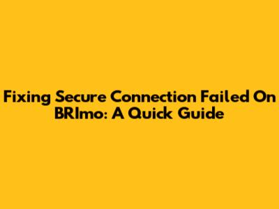 Fixing 'Secure Connection Failed' On BRImo: A Quick Guide