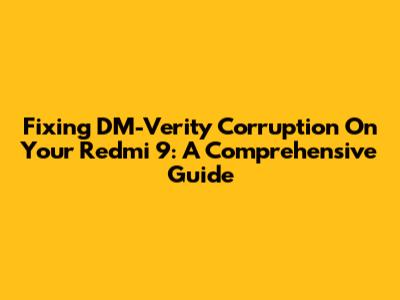 Fixing DM-Verity Corruption On Your Redmi 9: A Comprehensive Guide