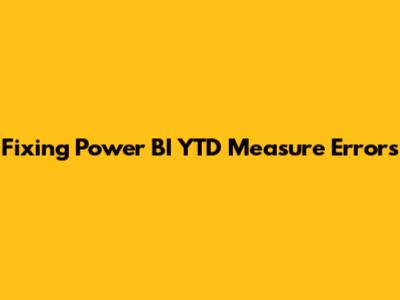 Fixing Power BI YTD Measure Errors