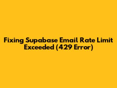 Fixing Supabase Email Rate Limit Exceeded (429 Error)