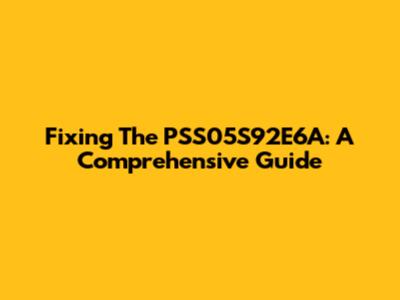Fixing The PSS05S92E6A: A Comprehensive Guide