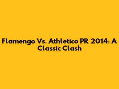 Flamengo Vs. Athletico PR 2014: A Classic Clash