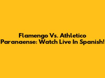 Flamengo Vs. Athletico Paranaense: Watch Live In Spanish!
