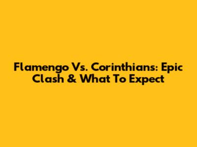 Flamengo Vs. Corinthians: Epic Clash & What To Expect