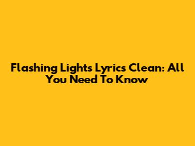 Flashing Lights Lyrics Clean: All You Need To Know