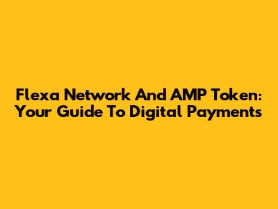 Flexa Network And AMP Token: Your Guide To Digital Payments