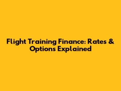 Flight Training Finance: Rates & Options Explained