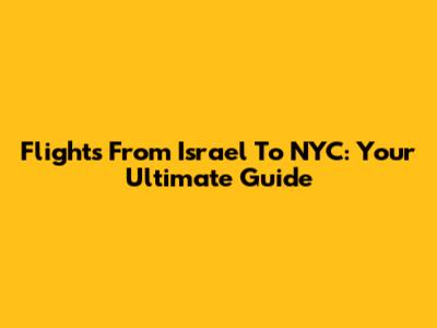 Flights From Israel To NYC: Your Ultimate Guide
