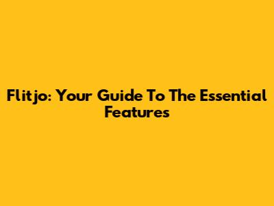 Flitjo: Your Guide To The Essential Features