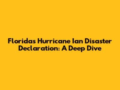 Florida's Hurricane Ian Disaster Declaration: A Deep Dive