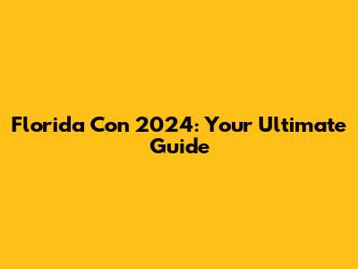 Florida Con 2024: Your Ultimate Guide