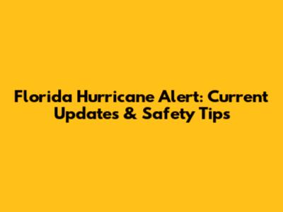Florida Hurricane Alert: Current Updates & Safety Tips