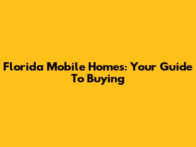 Florida Mobile Homes: Your Guide To Buying
