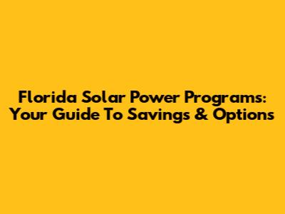 Florida Solar Power Programs: Your Guide To Savings & Options