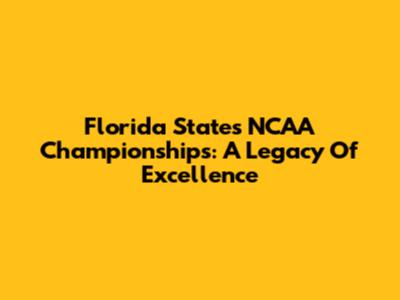 Florida State's NCAA Championships: A Legacy Of Excellence